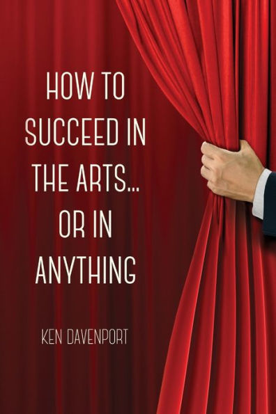 How To Succeed In The Arts...Or In Anything.