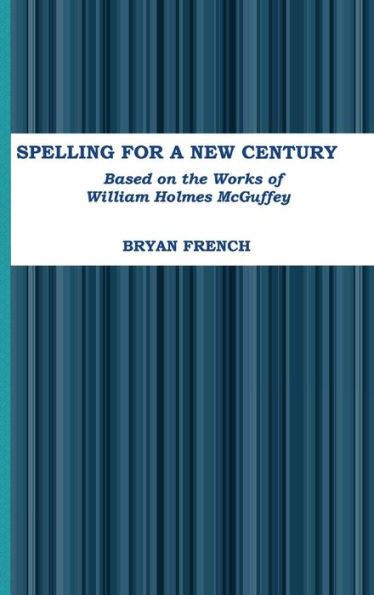Spelling For A New Century: Based On The Works Of William Holmes Mcguffey
