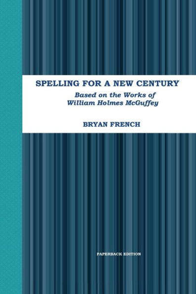Spelling For A New Century: Based On The Works Of William Holmes Mcguffey