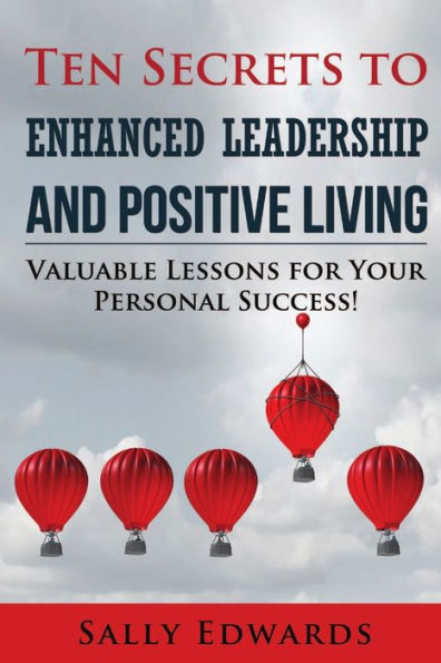 Ten Secrets To Enhanced Leadership And Positive Living