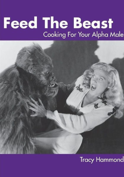 Feed The Beast: Cooking For Your Alpha Male
