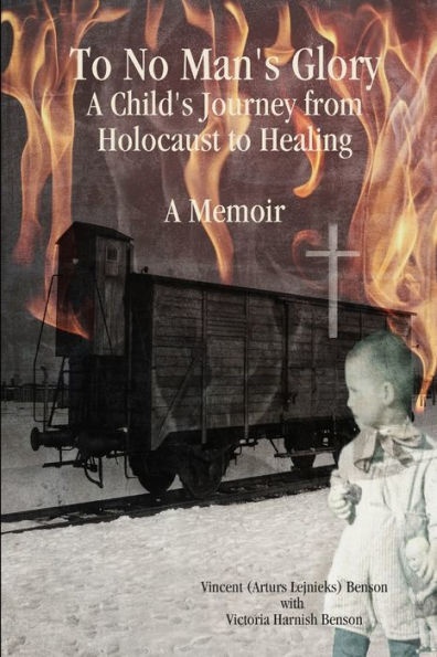 To No Man's Glory: A Child's Journey From Holocaust To Healing: A Memoir