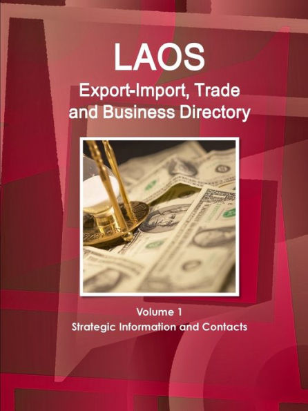 Laos Export-Import, Trade And Business Directory Volume 1 Strategic Information And Contacts