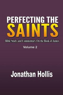 Perfecting The Saints: Bible Study And Commentary On The Book Of James