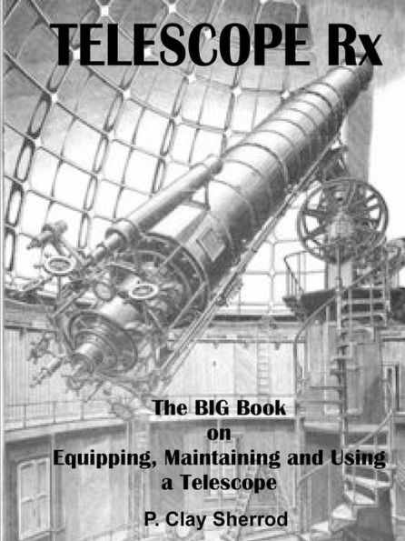 Telescope Rx - The Big Book On Equipping, Maintaining And Using A Telescope