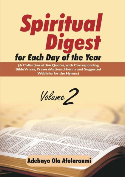 Spiritual Digest For Each Day Of The Year (A Collection Of 366 Bible Verses, With Corresponding Quotes, Prayers/Actions, Hymns And Suggested Weblinks For The Hymns) Volume Two