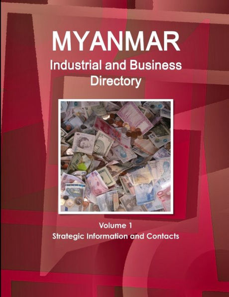 Myanmar Industrial And Business Directory Volume 1 Strategic Information And Contacts