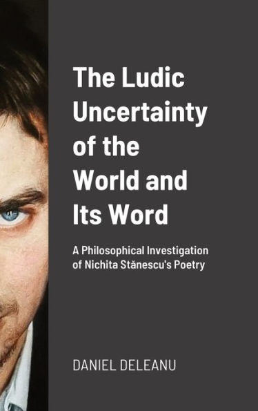 The Ludic Uncertainty Of The World And Its Word: A Philosophical Investigation Of Nichita Stanescu's Poetry