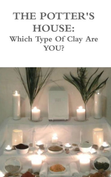 The Potters House: Which Type Of Clay Are You?