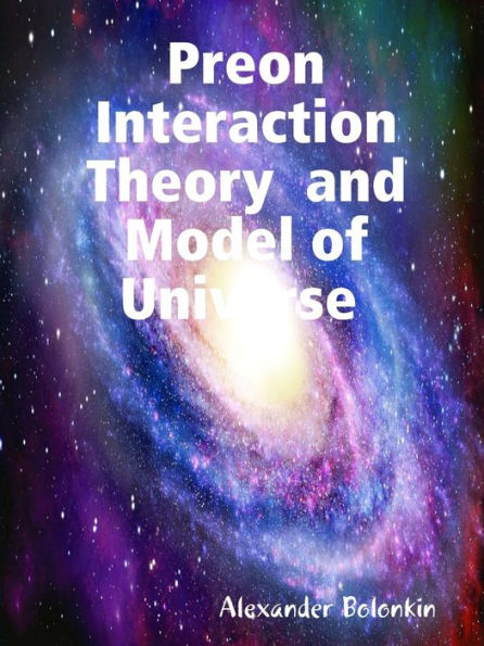 Preon Interaction Theory And Model Of Universe (V.1)