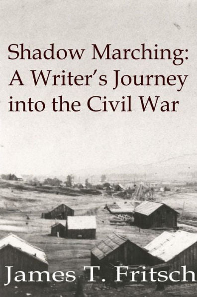 Shadow Marching: A Writer's Journey Into The Civil War