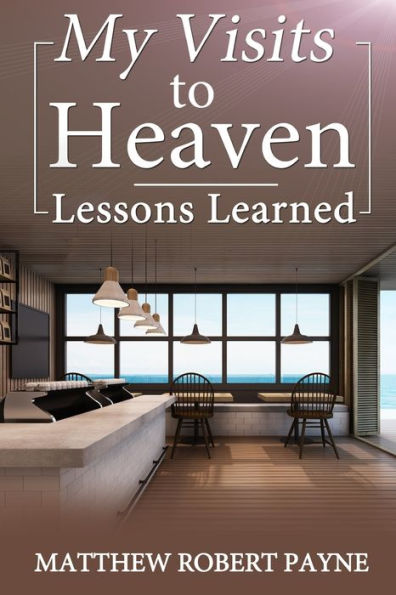 My Visits To Heaven- Lessons Learned