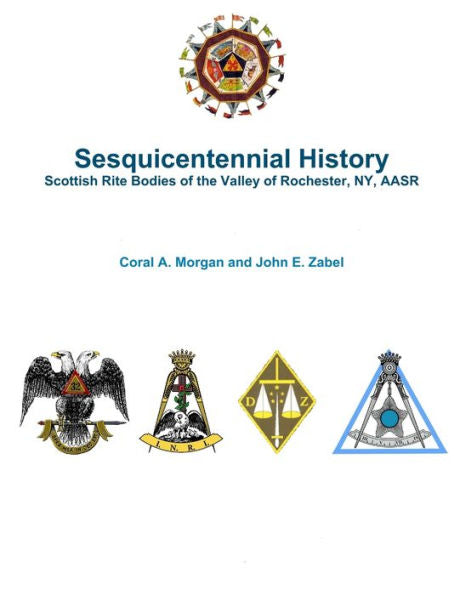 Sesquicentennial History Scottish Rite Bodies Of The Valley Of Rochester, Ny, Aasr