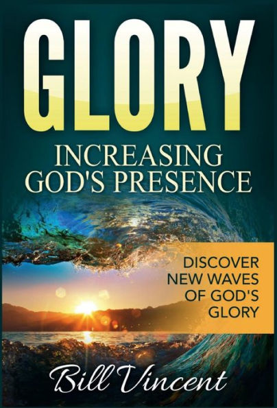 Glory: Increasing God's Presence: Discover New Waves Of God's (God's Glory)