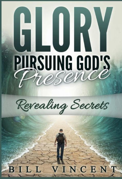 Glory Pursuing Gods Presence: Revealing Secrets (God's Glory)