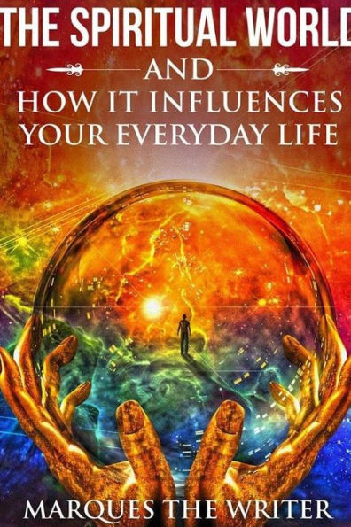 The Spiritual World And How It Influences Your Everyday Life