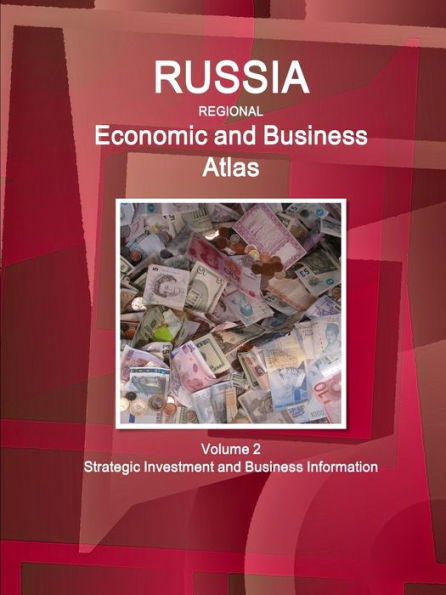 Russia Regional Economic And Business Atlas Volume 2 Strategic Investment And Business Information