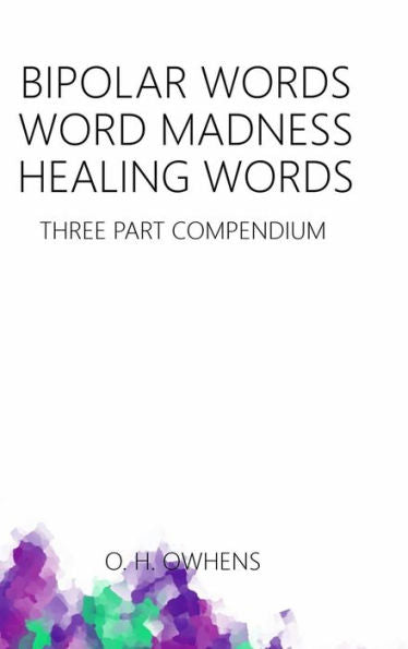 Bipolar Words Word Madness Healing Words: Three Part Compendium