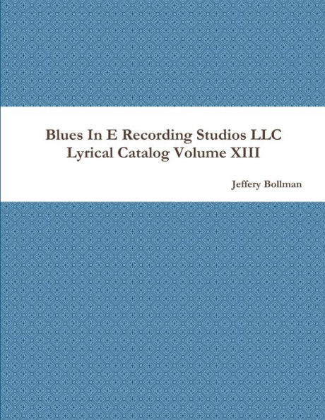 Blues In E Recording Studios Llc Lyrical Catalog Volume Xiii