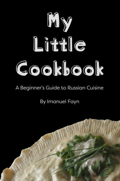 My Little Cookbook: A Beginner's Guide To Russian Cuisine