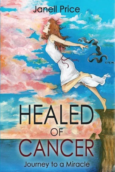 Healed Of Cancer: Journey To A Miracle