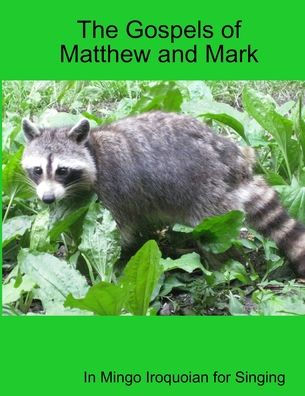 The Gospels Of Matthew And Mark In Mingo Iroquoian For Singing