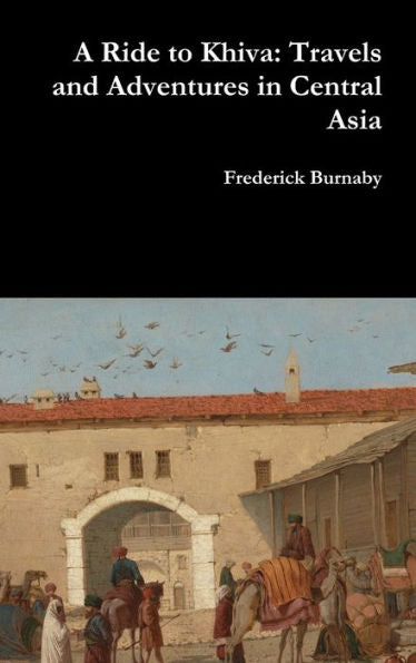 A Ride To Khiva: Travels And Adventures In Central Asia