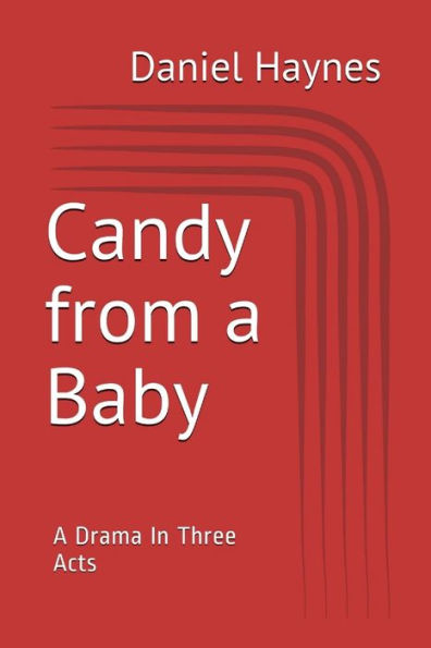 Candy From A Baby: A Drama In Three Acts