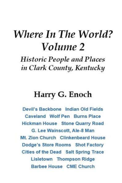 Where In The World? Volume 2, Historic People And Places In Clark County, Kentucky