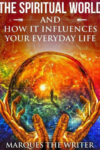 The Spiritual World And How It Influences Your Everyday Life