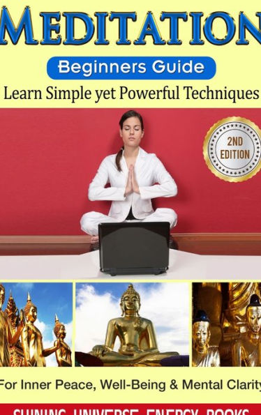 Meditation: Beginner's Guide: Learn Simple Yet Powerful Techniques: For Inner Peace, Well-Being & Mental Clarity