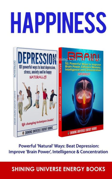Happiness: Powerful 'Natural' Ways: Beat Depression: Improve 'Brain Power', Intelligence & Concentration