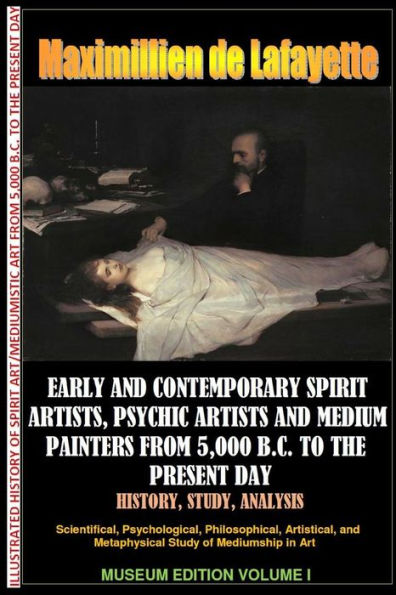 Early & Contemporary Spirit Artists,Psychic Artists & Medium Painters From 5,000 B.C. To The Present Day.History,Study,Analysis. Museum Ed. V1