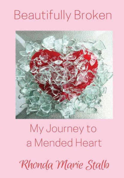 Beautifully Broken: My Journey To A Mended Heart