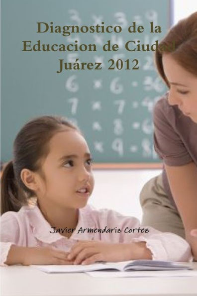 Diagnostico De La Educacion De Ciudad Ju?ez 2012 (Spanish Edition)