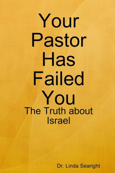 Your Pastor Has Failed You: The Truth About Israel