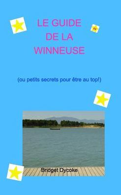 Le Guide De La Winneuse: Ou Petits Secrets Pour etre Au Top! (French Edition)