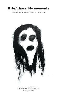 Brief, Horrible Moments (Illustrated Edition): A Collection Of One Sentence Horror Stories