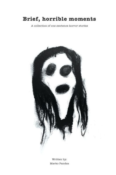 Brief, Horrible Moments: A Collection Of One Sentence Horror Stories