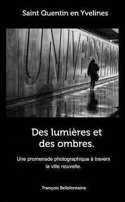 Des Lumi?es Et Des Ombres. Saint Quentin En Yvelines: Une Balade Photographique Dans La Ville Nouvelle (French Edition)