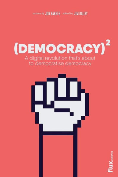 Democracy Squared: A Digital Revolution That's About To Democratise Democracy