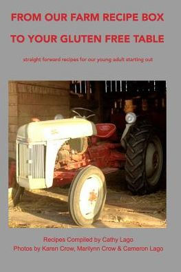 From Our Farm Recipe Box To Your Gluten Free Table: Straight Forward Recipes For Our Young Adult Starting Out