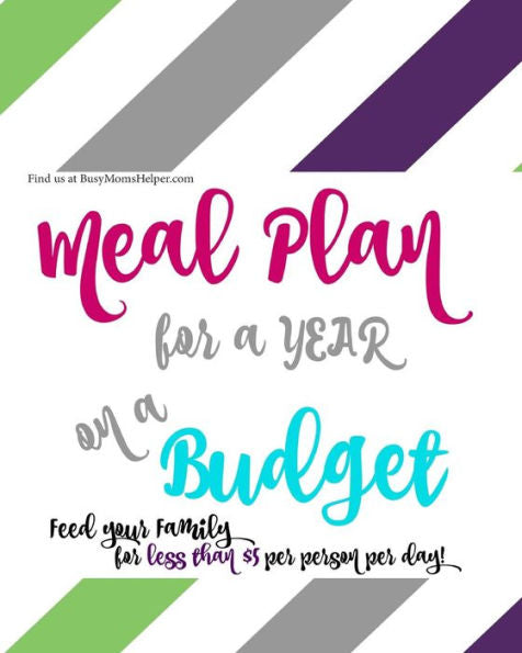 A Year Of Budget Meal Plans - With Recipes!: Feed Your Family For Less!