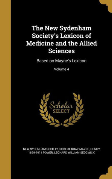The New Sydenham Society's Lexicon Of Medicine And The Allied Sciences: Based On Mayne's Lexicon; Volume 4