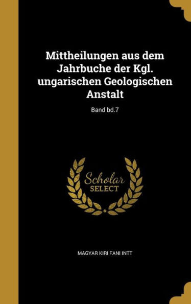 Mittheilungen Aus Dem Jahrbuche Der Kgl. Ungarischen Geologischen Anstalt; Band Bd.7 (German Edition)