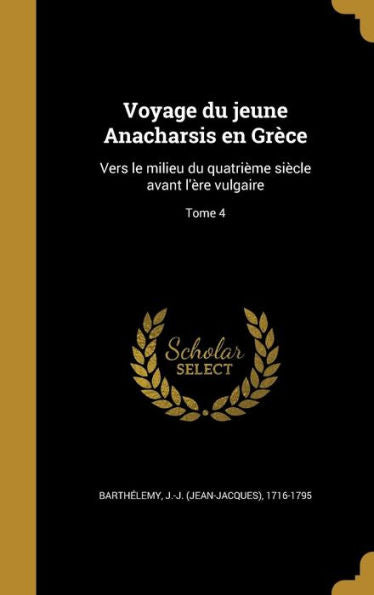 Voyage Du Jeune Anacharsis En Gr?e: Vers Le Milieu Du Quatrieme Si?le Avant L'?e Vulgaire; Tome 4 (French Edition)