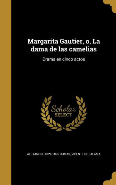 Margarita Gautier, O, La Dama De Las Camelias: Drama En Cinco Actos (Spanish Edition)