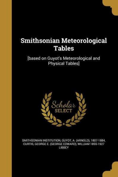 Smithsonian Meteorological Tables: [Based On Guyot's Meteorological And Physical Tables]