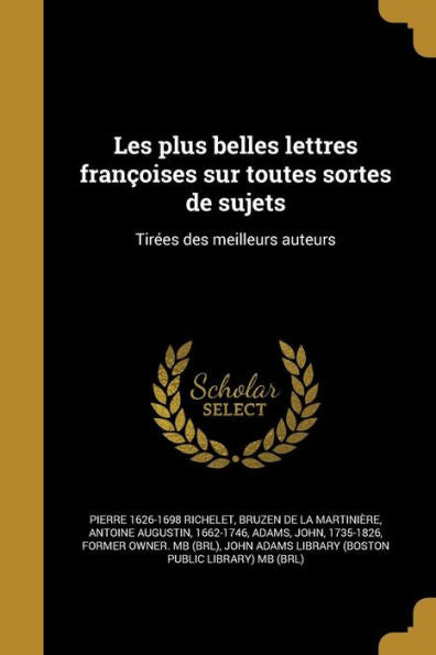 Les Plus Belles Lettres Fran?ises Sur Toutes Sortes De Sujets: Tirees Des Meilleurs Auteurs (French Edition)