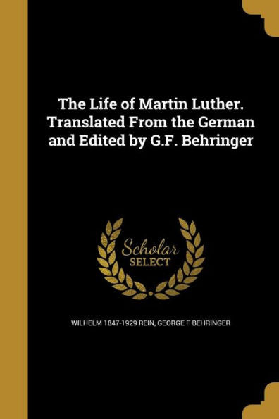 The Life Of Martin Luther. Translated From The German And Edited By G.F. Behringer